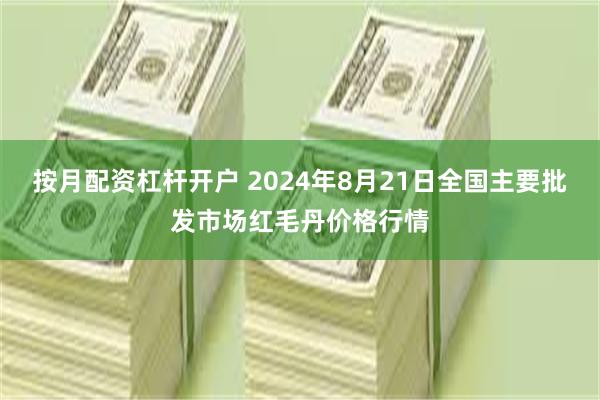 按月配资杠杆开户 2024年8月21日全国主要批发市场红毛丹价格行情