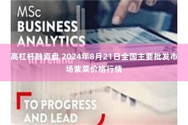高杠杆融资盘 2024年8月21日全国主要批发市场紫菜价格行情