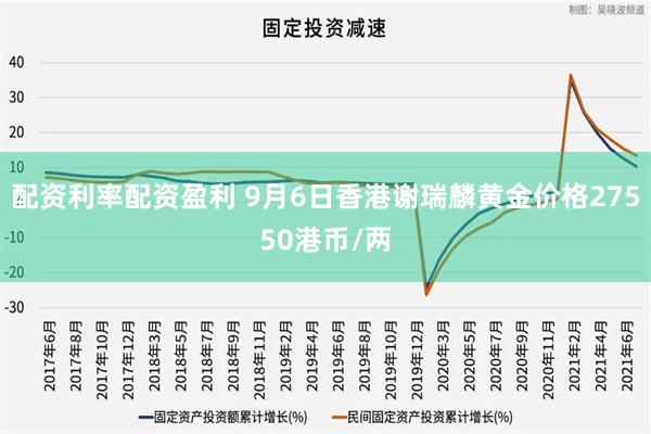 配资利率配资盈利 9月6日香港谢瑞麟黄金价格27550港币/两