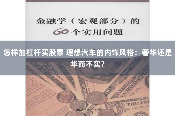 怎样加杠杆买股票 理想汽车的内饰风格：奢华还是华而不实？