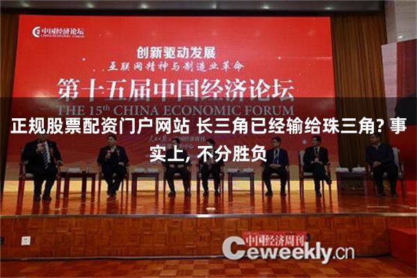 正规股票配资门户网站 长三角已经输给珠三角? 事实上, 不分胜负