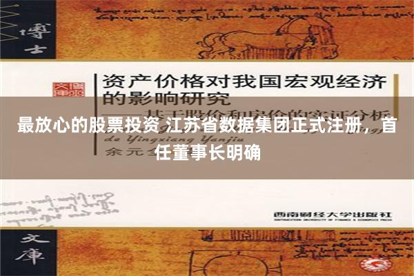 最放心的股票投资 江苏省数据集团正式注册，首任董事长明确
