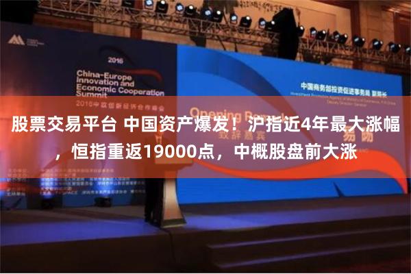 股票交易平台 中国资产爆发！沪指近4年最大涨幅，恒指重返19000点，中概股盘前大涨