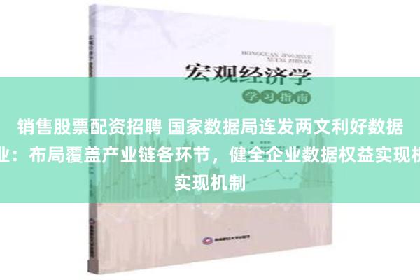 销售股票配资招聘 国家数据局连发两文利好数据产业：布局覆盖产业链各环节，健全企业数据权益实现机制