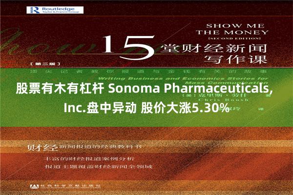 股票有木有杠杆 Sonoma Pharmaceuticals, Inc.盘中异动 股价大涨5.30%