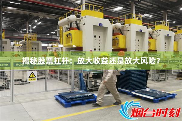 揭秘股票杠杆：放大收益还是放大风险？