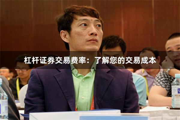 杠杆证券交易费率：了解您的交易成本