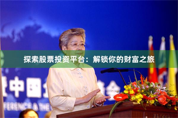 探索股票投资平台：解锁你的财富之旅