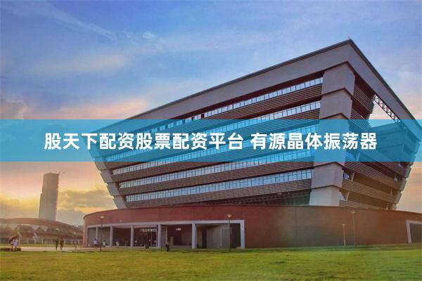股天下配资股票配资平台 有源晶体振荡器