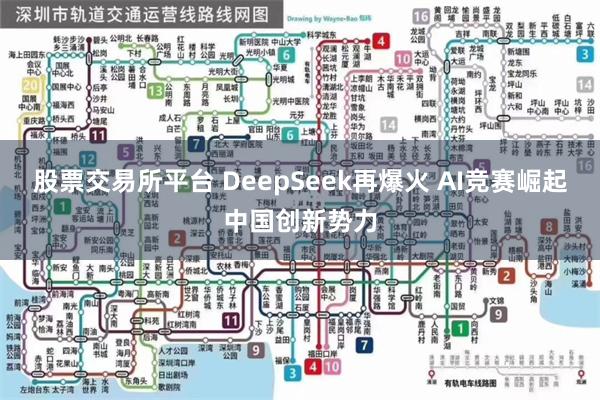 股票交易所平台 DeepSeek再爆火 AI竞赛崛起中国创新势力