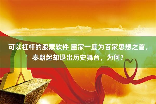 可以杠杆的股票软件 墨家一度为百家思想之首，秦朝起却退出历史舞台，为何？