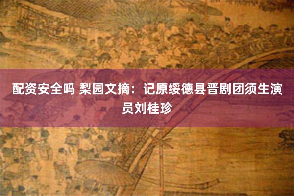 配资安全吗 梨园文摘：记原绥德县晋剧团须生演员刘桂珍