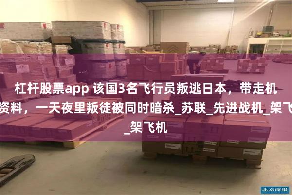 杠杆股票app 该国3名飞行员叛逃日本，带走机密资料，一天夜里叛徒被同时暗杀_苏联_先进战机_架飞机