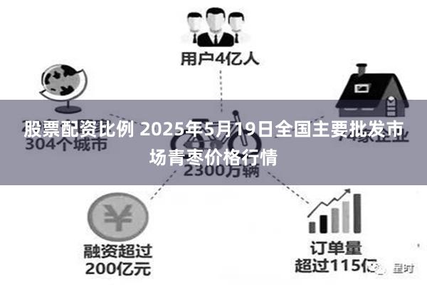 股票配资比例 2025年5月19日全国主要批发市场青枣价格行情