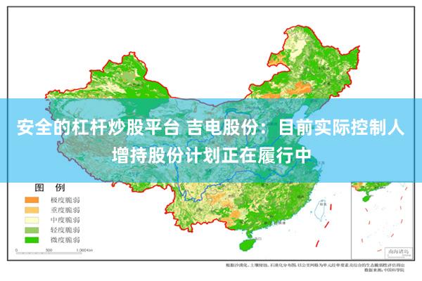 安全的杠杆炒股平台 吉电股份：目前实际控制人增持股份计划正在履行中