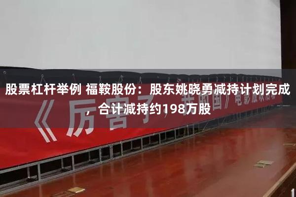 股票杠杆举例 福鞍股份：股东姚晓勇减持计划完成，合计减持约198万股