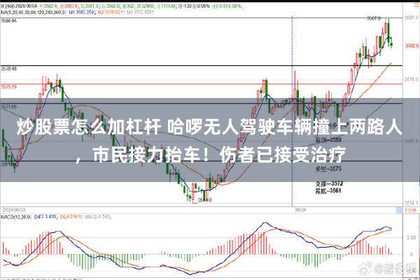 炒股票怎么加杠杆 哈啰无人驾驶车辆撞上两路人，市民接力抬车！伤者已接受治疗