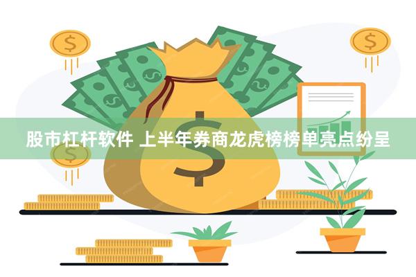 股市杠杆软件 上半年券商龙虎榜榜单亮点纷呈