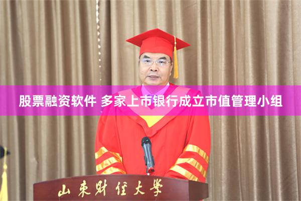 股票融资软件 多家上市银行成立市值管理小组