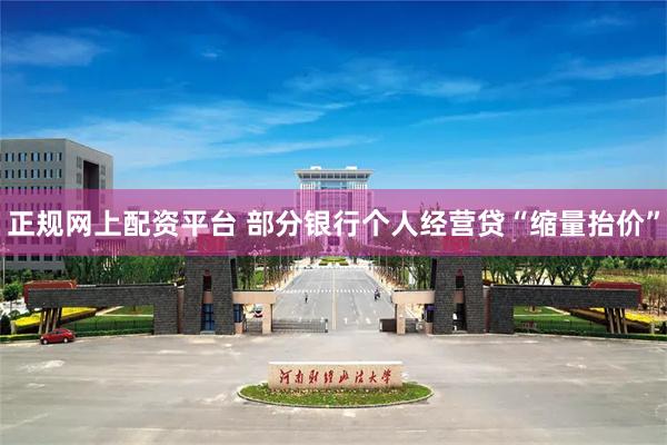 正规网上配资平台 部分银行个人经营贷“缩量抬价”