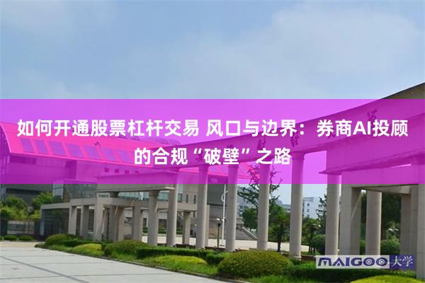 如何开通股票杠杆交易 风口与边界：券商AI投顾的合规“破壁”之路