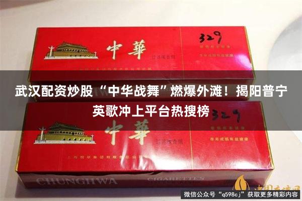 武汉配资炒股 “中华战舞”燃爆外滩！揭阳普宁英歌冲上平台热搜榜