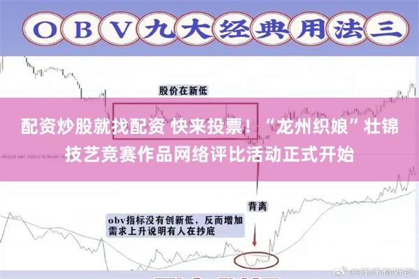 配资炒股就找配资 快来投票！“龙州织娘”壮锦技艺竞赛作品网络评比活动正式开始