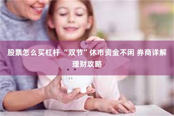 股票怎么买杠杆 “双节”休市资金不闲 券商详解理财攻略