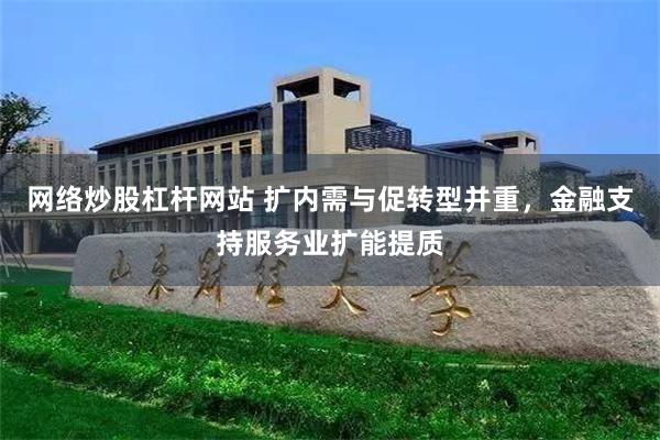 网络炒股杠杆网站 扩内需与促转型并重，金融支持服务业扩能提质